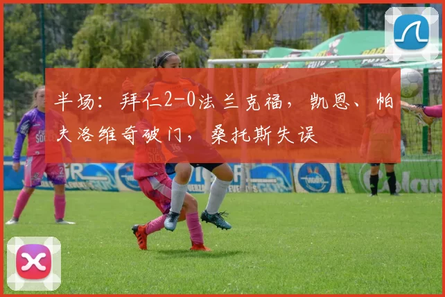 半场：拜仁2-0法兰克福，凯恩、帕夫洛维奇破门，桑托斯失误